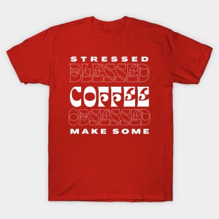 Stressed Blessed Coffee Obsessed, Make Some T-Shirt